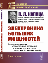 Капица П.Л.. Электроника больших мощностей: С приложением статьи "Собственные колебания объемных резонаторов с решетчатой перегородкой". 2-е изд., стер