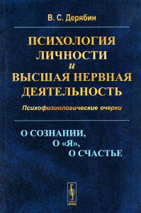 Дерябин В.С.. Психология личности и высшая нервная деятельность: О сознании, о «я», о счастье. Психофизиологические очерки (обл.)