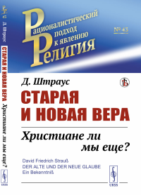 Штраус Д.Ф.. Старая и новая вера: Христиане ли мы еще?