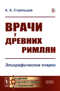 Стрельцов А.А.. Врачи у древних римлян: Эпиграфические очерки