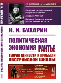 Политическая экономия рантье: Теория ценности и прибыли австрийской школы. Бухарин Н.И.