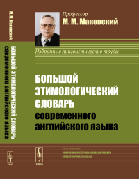 Большой этимологический словарь современного английского языка. Маковский М.М. Изд.2, ИСПР. И ДОП.