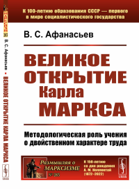 Афанасьев В.С.. Великое открытие Карла Маркса: Методологическая роль учения о двойственном характере труда. 2-е изд., доп (обл.)