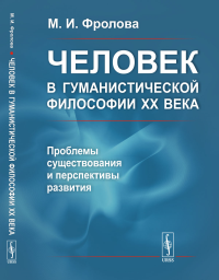 Фролова М.И. Человек в гуманистической философии XX века: проблемы существования и перспективы развития (пер.)