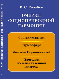 Очерки социоприродной гармонии: Социогуманизм, гармосфера, человек Гармоничный, Прогулки по запечатленной природе. Голубев В.С.