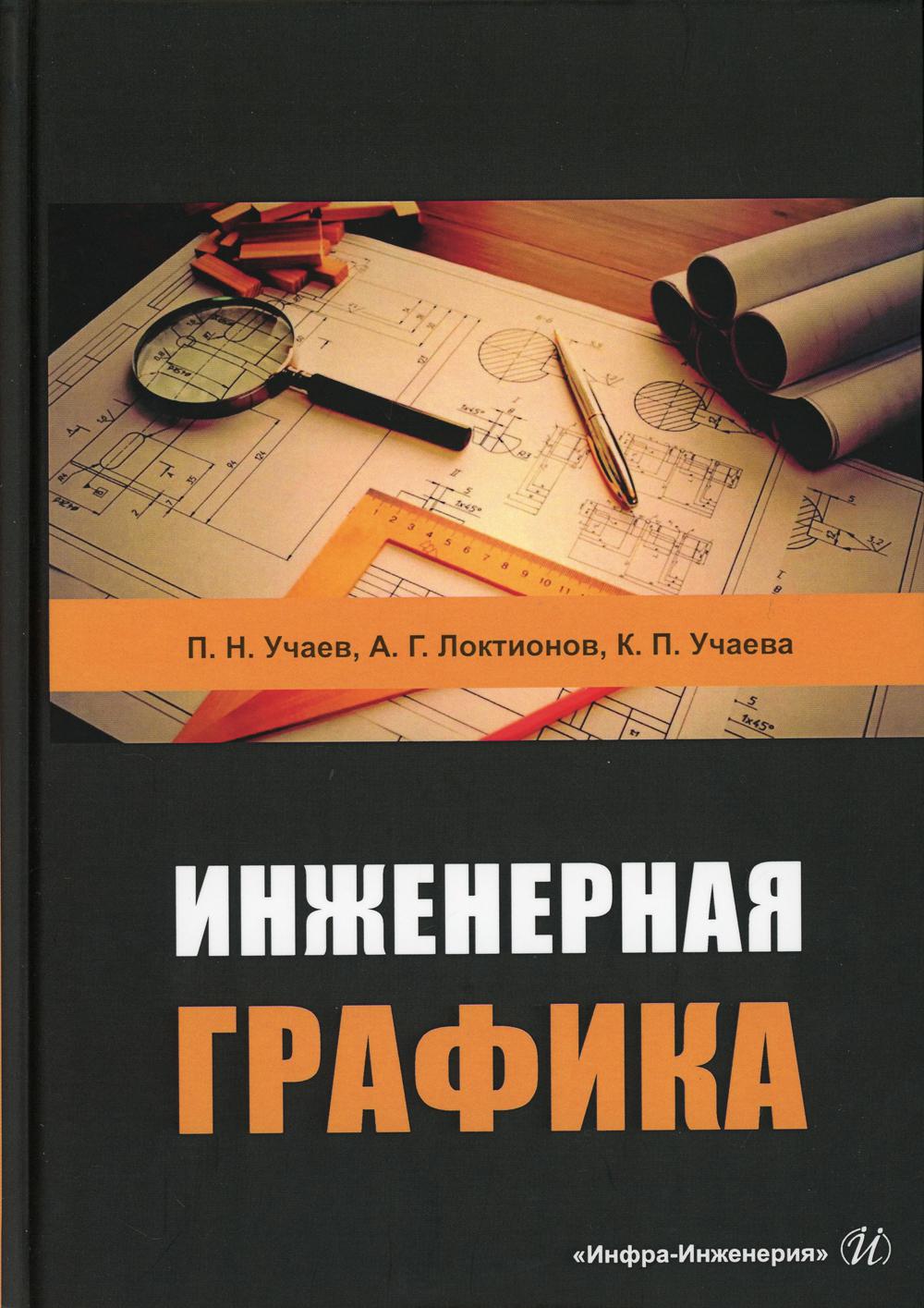 Инженерная графика: Учебник. . Учаев П.Н., Локтионов А.Г., Учаева К.П.Инфра-Инженерия