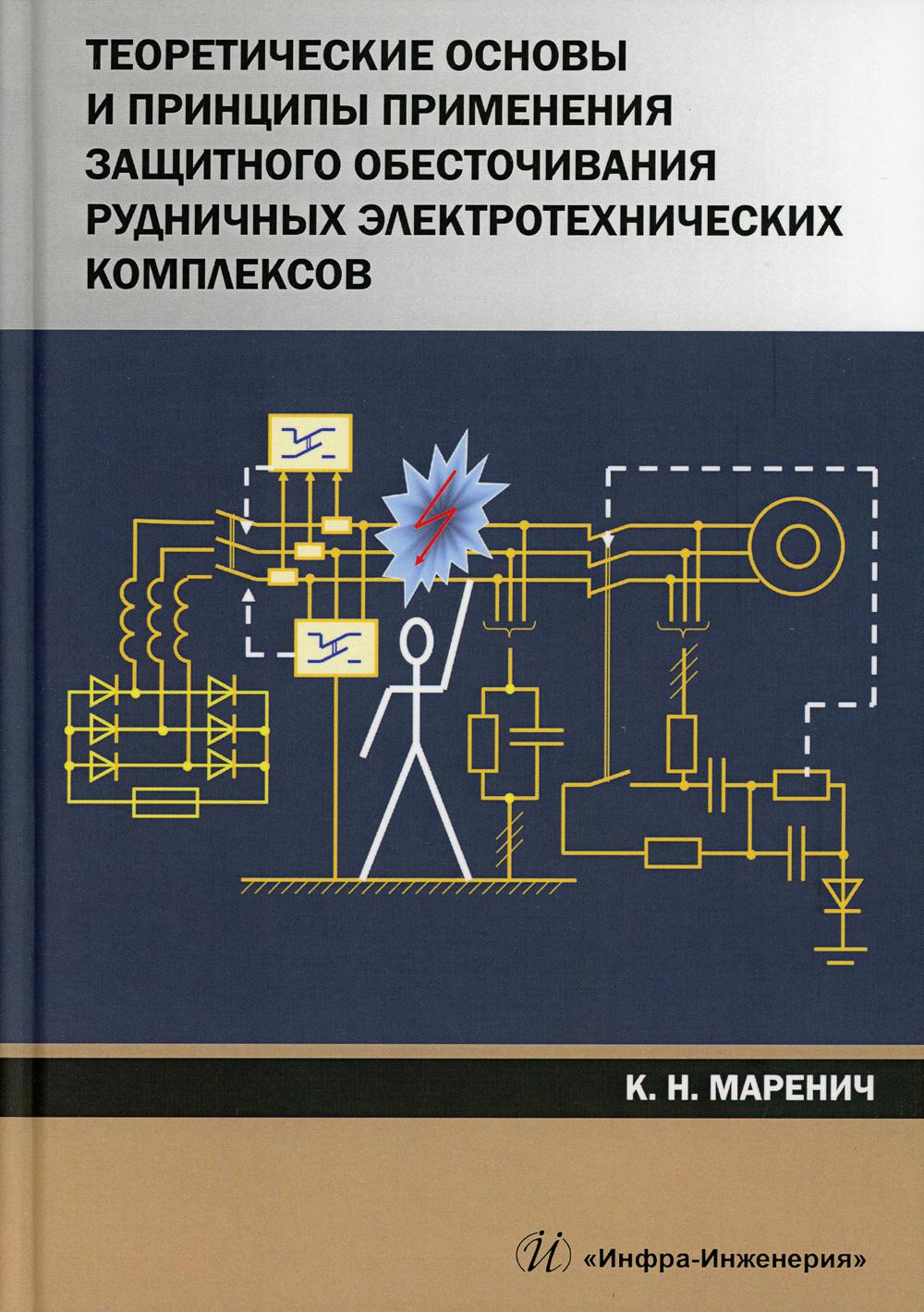 Теоретические основы и принципы применения защитного обесточивания рудничных электротехнических комплексов: монография. . Маренич К.Н.Инфра-Инженерия