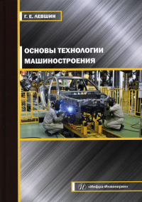 Основы технологии машиностроения: Учебное пособие. . Левшин Г.Е.Инфра-Инженерия