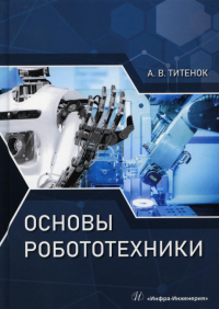 Основы робототехники: Учебное пособие. . Титенок А.В.Инфра-Инженерия