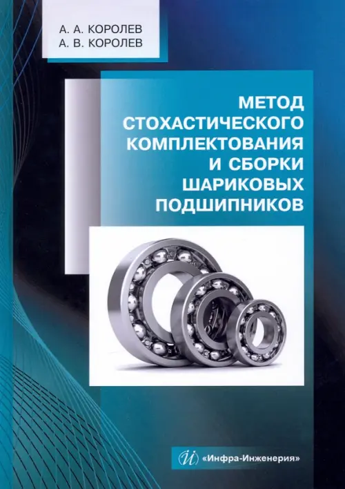 Метод стохастического комплектования и сборки шариковых подшипников. Монография. Королев Альберт Викторович
