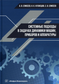 Системные подходы в задачах динамики машин, приборов и аппаратуры: монография