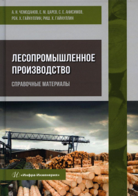 Лесопромышленное производство. Справочные материалы: Учебное пособие. . Чемоданов А.Н., Царев Е.М., Анисимов С.Е.Инфра-Инженерия