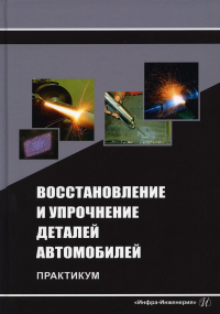 Восстановление и упрочнение деталей автомобилей. Практикум: Учебное пособие. . Титов Н.В., Коломейченко А.В., Логачев В.НИнфра-Инженерия