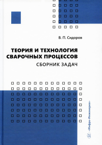 Теория и технология сварочных процессов. Сборник задач: практическое пособие