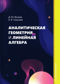 Волков Д.Ю., Галунова К.В.. Аналитическая геометрия и линейная алгебра: Учебное пособие