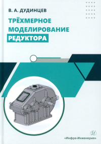 Дудинцев В.А.. Трехмерное моделирование редуктора: практическое пособие