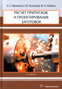 Ямников А.С., Кузнецов Е.Ю., Бобков М.Н.. Расчет припусков и проектирование заготовок: Учебник. 2-е изд