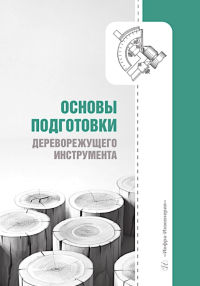 Царев Е.М., Анисимов С.Е., Шарапов Е.С.. Основы подготовки дереворежущего инструмента: Учебное пособие