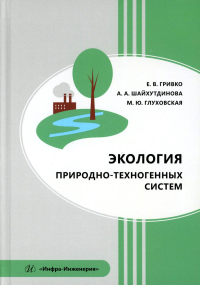 Гривко Е.В., Шайхутдинова А.А., Глуховская М.Ю.. Экология природно-техногенных систем: Учебное пособие