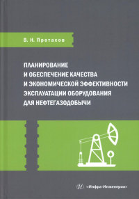 Протасов В.Н.. Планирование и обеспечение качества и экономической эффективности эксплуатации оборудования для нефтегазодобычи: монография