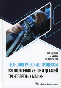 Будюкин А.М., Мигров А.А., Кондратенко В.Г.. Технологические процессы изготовления узлов и деталей транспортных машин: Учебник