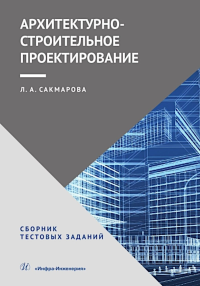 Сакмарова Л.А.. Архитектурно-строительное проектирование. Сборник тестовых заданий