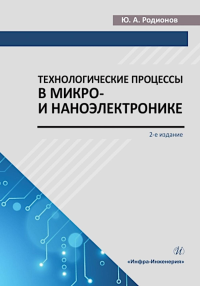 Родионов Ю.А.. Технологические процессы в микро- и наноэлектронике: Учебное пособие. 2-е изд