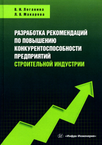 Разработка рекомендаций по повышению конкурентоспособности предприятий строительной индустри: Учебное пособие. Логанина В.И., Макарова Л.В.