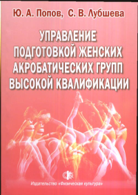 Управление подготовкой женских акробатических групп высокой квалификации. Попов Ю.А., Лубшева С.В.