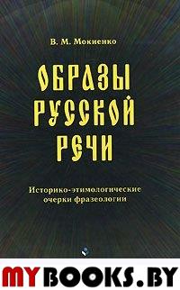 Образы русской речи: Историко-этимологические очерки фразеологии. . Мокиенко В.М.. Изд.3