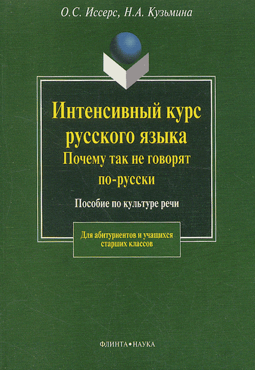 Интенсивный курс русского языка. Почему так не говорят по-русски: Пособие по культуре речи. . Иссерс О.С., Кузьмина Н.А.. Изд.4