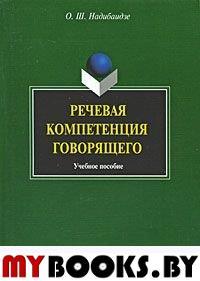 Речевая компетенция говорящего: учеб. пособие. . Надибаидзе О.Ш.. Изд.4