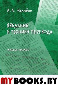 Введение в технику перевода (когнитивный теоретико-прагматический аспект): учебное пособие. . Нелюбин Л.Л.. Изд.6