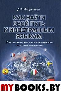 Как найти свой путь к иностранным языкам. Лингвистические и психологические стратегии полиглотов: учеб.-метод. пособие. . Никуличева Д.Б.. Изд.8