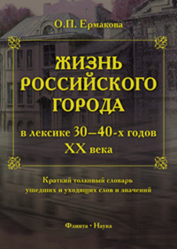 Жизнь российского города в лексике 30-40-х годов ХХ века : Краткий толковый словарь ушедших и уходящих слов и значений. . Ермакова О.П.. Изд.2