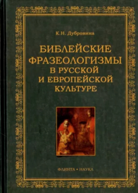 Библейские фразеологизмы в русской и европейской культурах. . Дубровина К.Н.. Изд.1