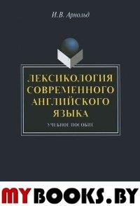 Лексикология современного английского языка: Учеб. пособие. . Арнольд И.В.. Изд.3