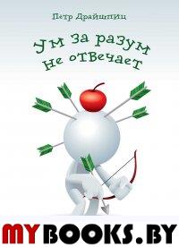 Ум за разум не отвечает (веселые, задорные, самоироничные, печально-философские афоризмы). Драйшпиц П.