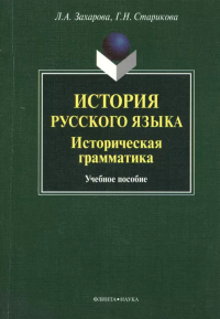 История русского языка: Историческая грамматика : учеб. пособие. . Захарова Л.А., Старикова Г.Н.. Изд.5