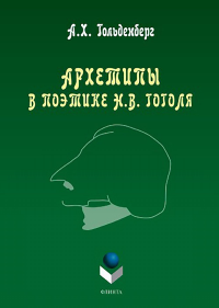 Архетипы в поэтике Н.В. Гоголя: монография. . Гольденберг А.Х.. Изд.8, испр.