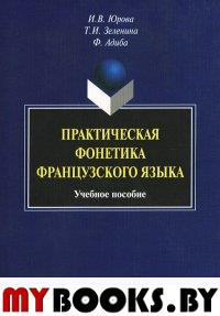 Практическая фонетика французского языка. учебное пособие. . Юрова И.В., Зеленина Т.И., Адиба Ф.. Изд.6