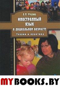 Иностранный язык в дошкольном возрасте: теория и практика: учебное пособие. . Утехина А.Н.. Изд.5