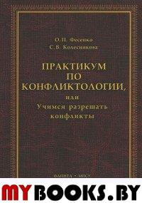 Практикум по Конфликтологии, или Учимся разрешать конфликты. учебное пособие. . Фесенко О.П., Колесникова С.В.. Изд.3