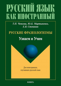 Русские фразеологизмы : Узнаем и Учим : учеб пособие. . Чепкова Т.П.. Изд.6