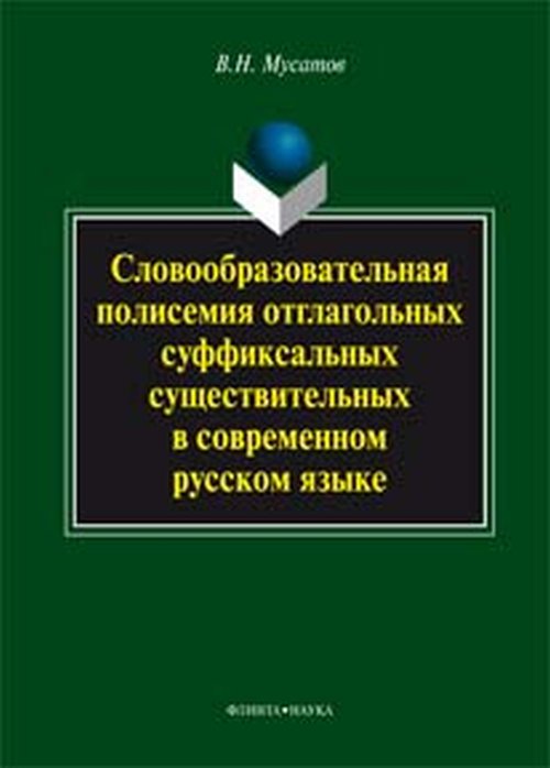 Словообразовательная полисемия отглагольных суффиксальных существитель-ных в современном русском языке : монография. . Мусатов В.Н.. Изд.1