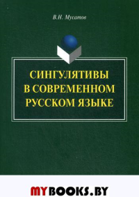 Сингулятивы в современном русском языке. . Мусатов В.Н.. Изд.3