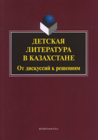 Детская литература в Казахстане: от дискуссий к решениям: колл. монография. . Шаймерденова Н.Ж.. Изд.2, испр.