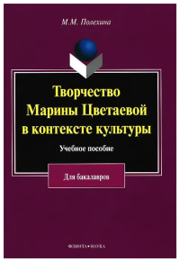 Творчество Марины Цветаевой в контексте культуры : учебное пособие к спецкурсу для студентов гуманитарных факультетов высших учебных заведений (для бакалавриата). . Полехина М.М.. Изд.5