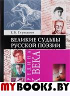 Великие судьбы русской поэзии : середина XX. . Глушаков Е.Б.. Изд.4