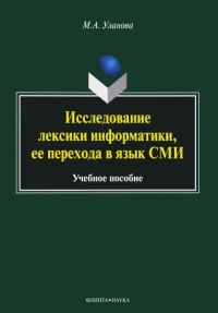 Исследование лексики информатики, ее перехода в язык СМИ: учеб. пособие. . Уланова М.А.. Изд.1